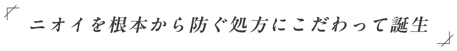 ニオイを根本から防ぐ処方にこだわって誕生